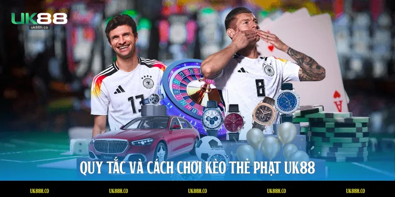Quy tắc và cách chơi kèo thẻ phạt UK88